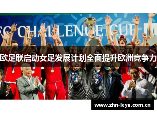 欧足联启动女足发展计划全面提升欧洲竞争力